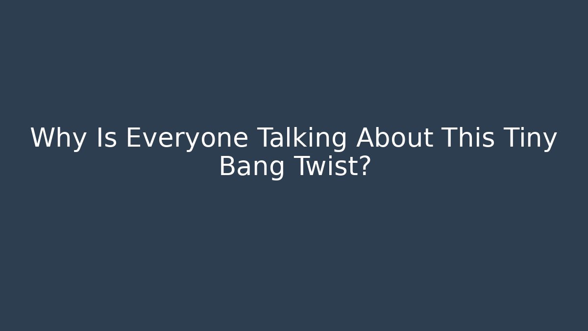 Why Is Everyone Talking About This Tiny Bang Twist?
