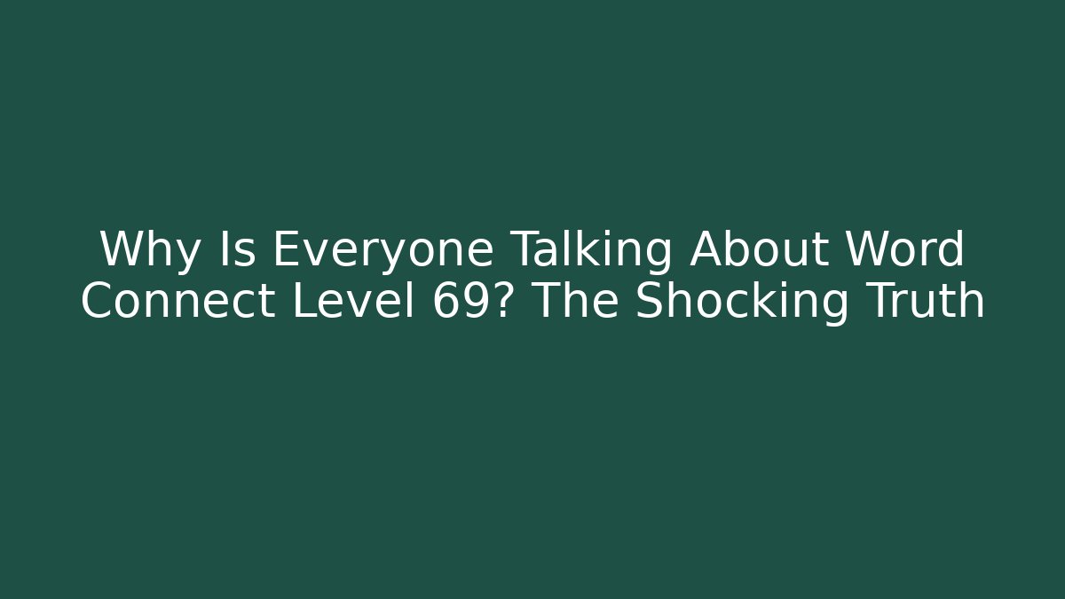Why Is Everyone Talking About Word Connect Level 69? The Shocking Truth