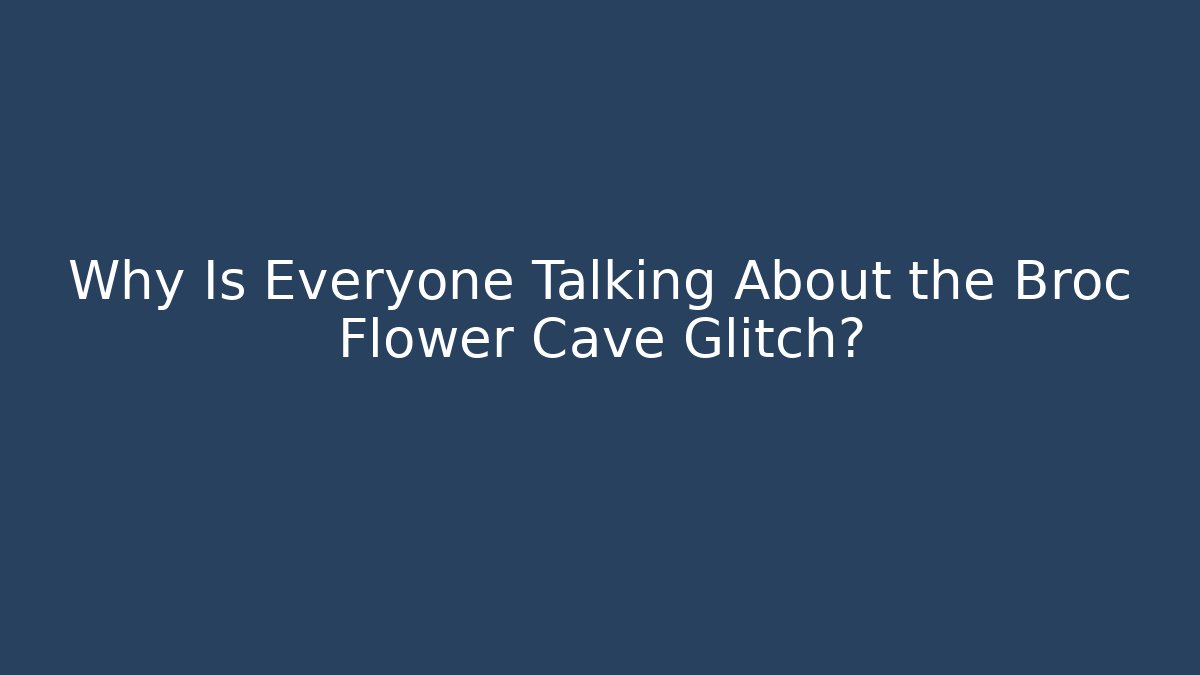Why Is Everyone Talking About the Broc Flower Cave Glitch?
