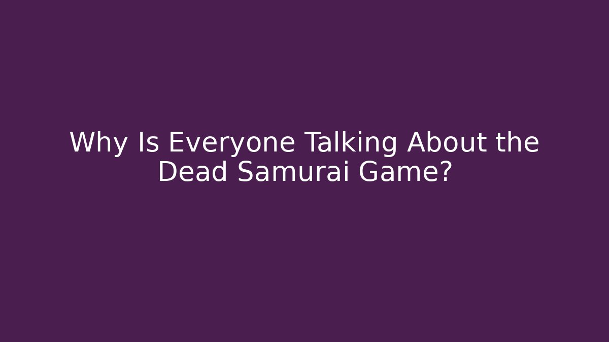 Why Is Everyone Talking About the Dead Samurai Game?