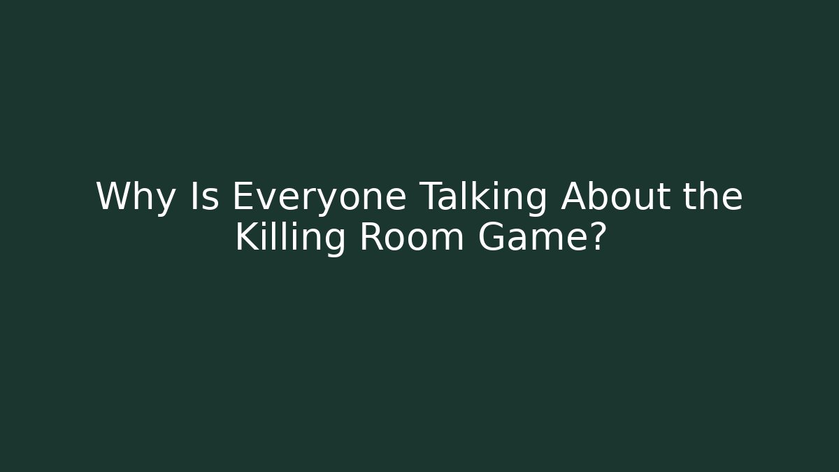 Why Is Everyone Talking About the Killing Room Game?