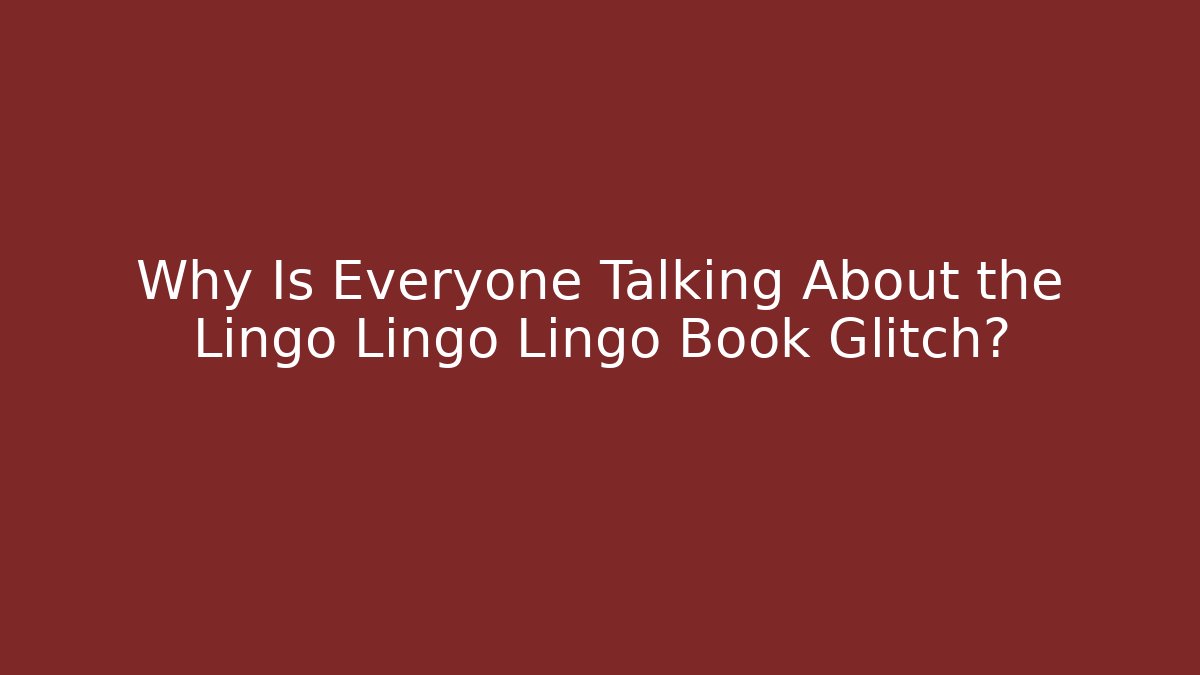 Why Is Everyone Talking About the Lingo Lingo Lingo Book Glitch?