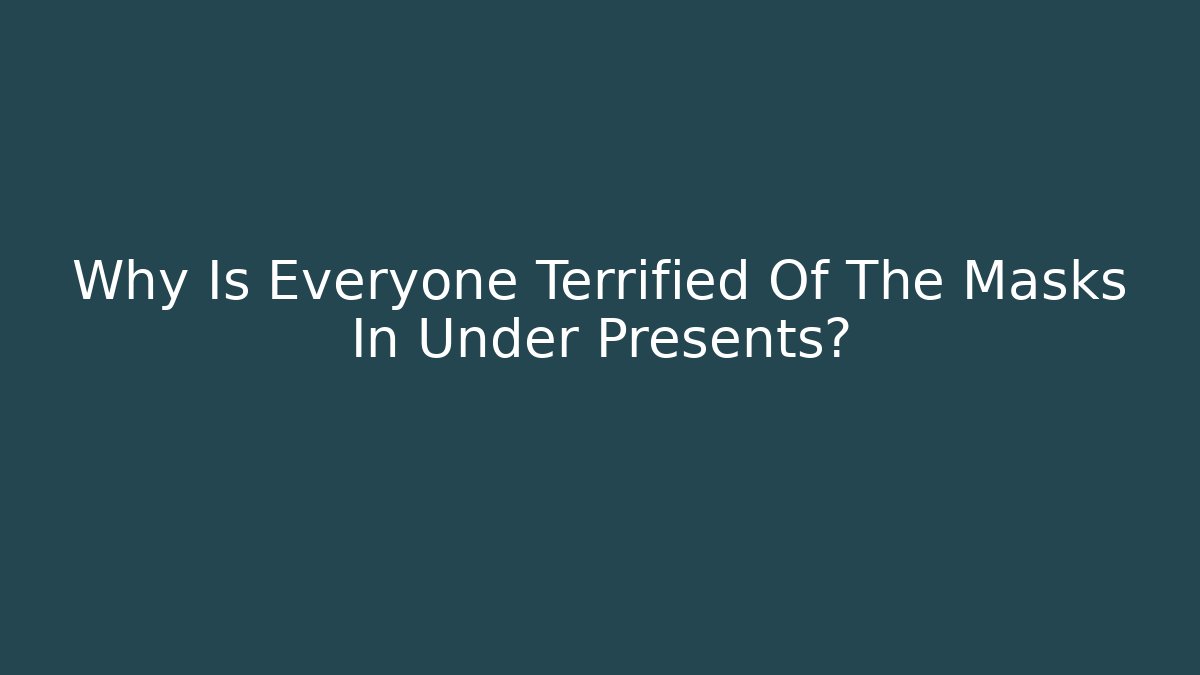 Why Is Everyone Terrified Of The Masks In Under Presents? - Vintage E-Juice