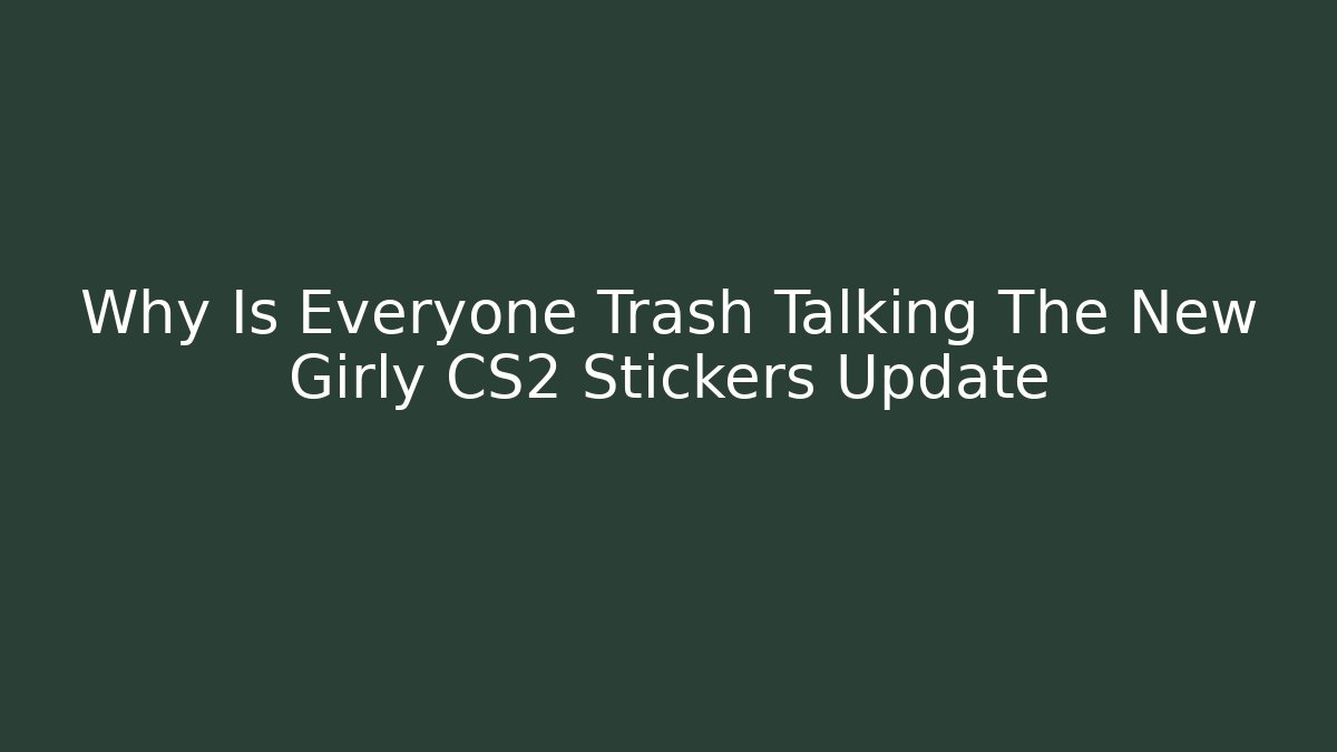 Why Is Everyone Trash Talking The New Girly CS2 Stickers Update