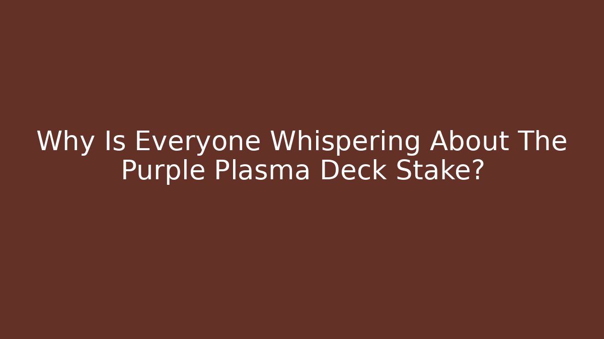 Why Is Everyone Whispering About The Purple Plasma Deck Stake?