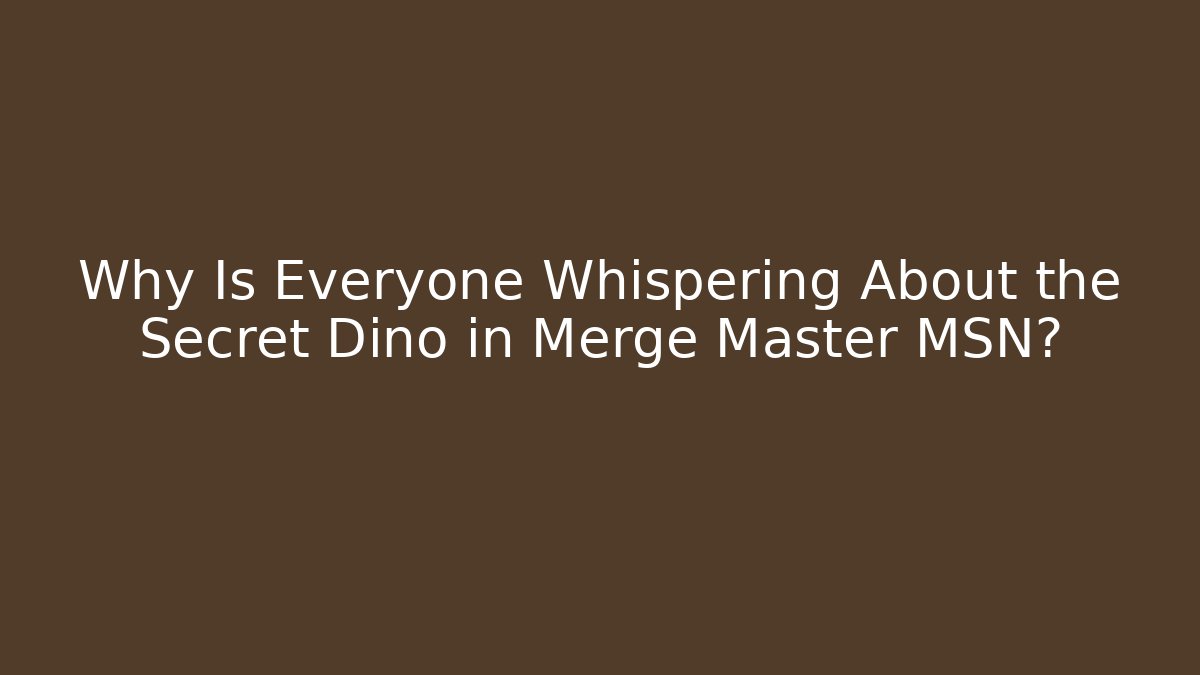 Why Is Everyone Whispering About the Secret Dino in Merge Master MSN?