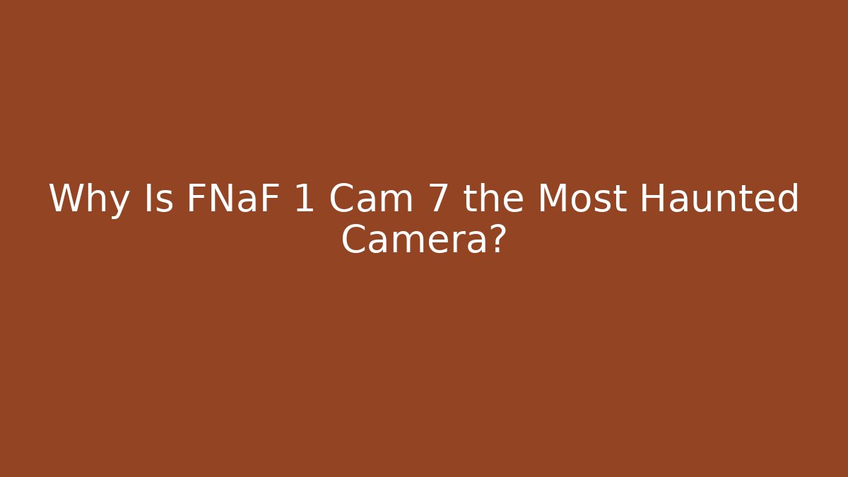 Why Is FNaF 1 Cam 7 the Most Haunted Camera?