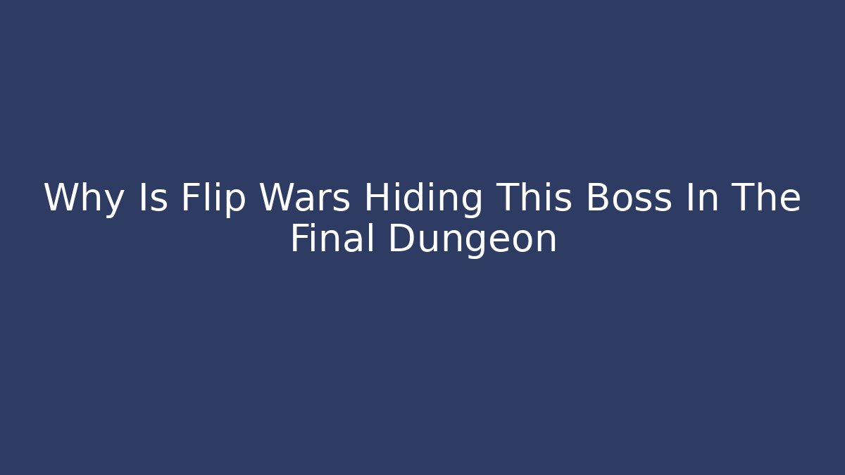 Why Is Flip Wars Hiding This Boss In The Final Dungeon