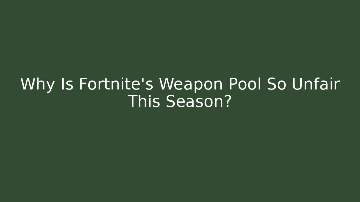 Why Is Fortnite's Weapon Pool So Unfair This Season?