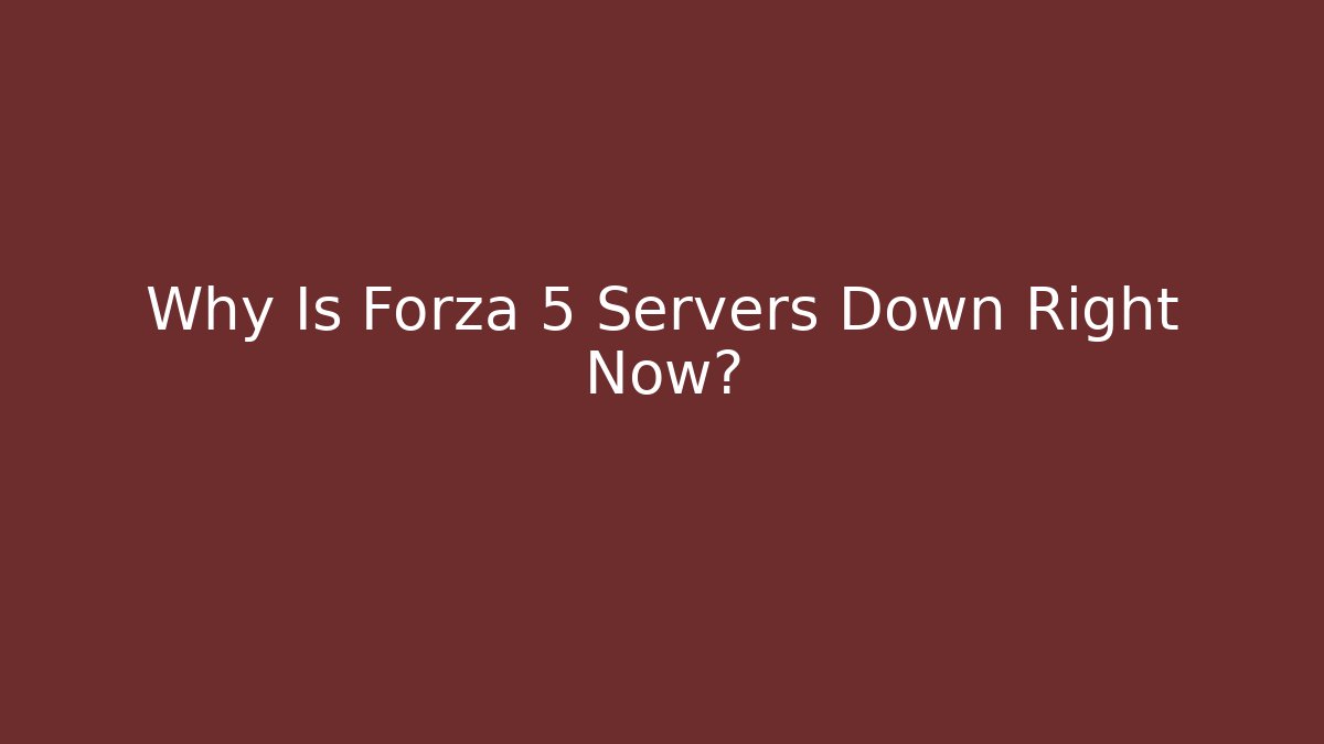 Why Is Forza 5 Servers Down Right Now?