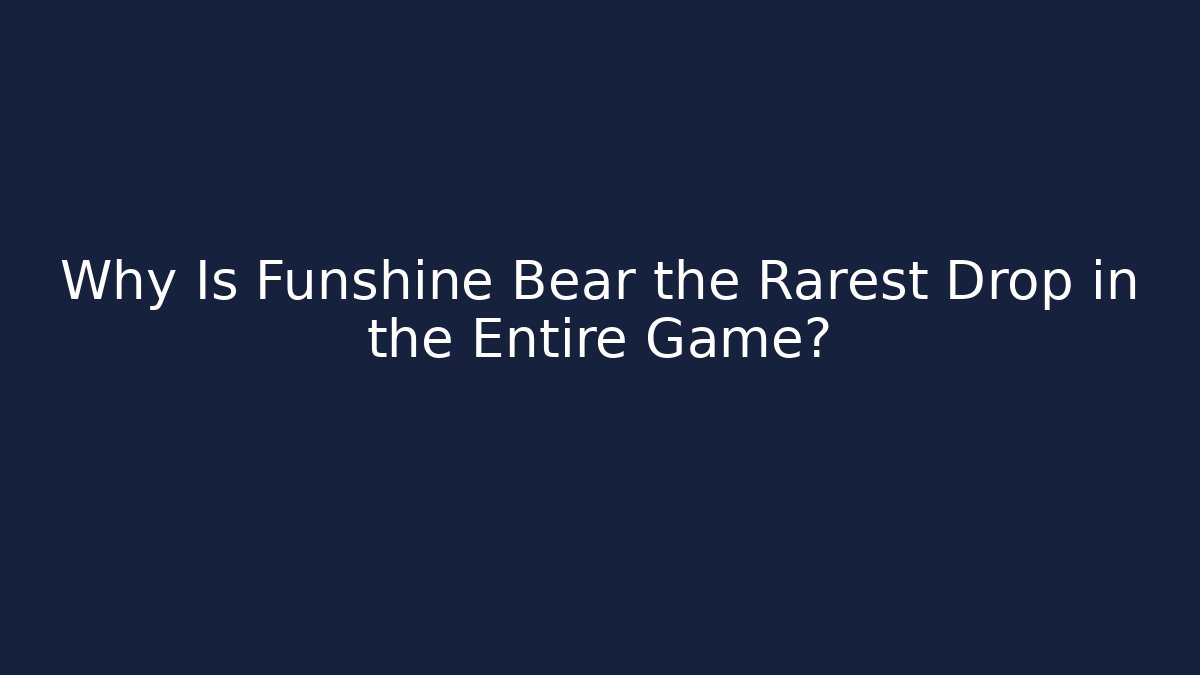 Why Is Funshine Bear the Rarest Drop in the Entire Game?