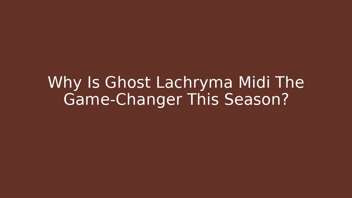 Why Is Ghost Lachryma Midi The Game-Changer This Season?