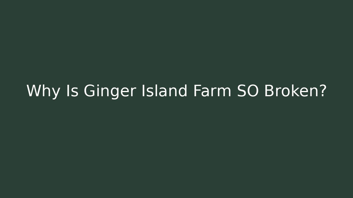 Why Is Ginger Island Farm SO Broken?