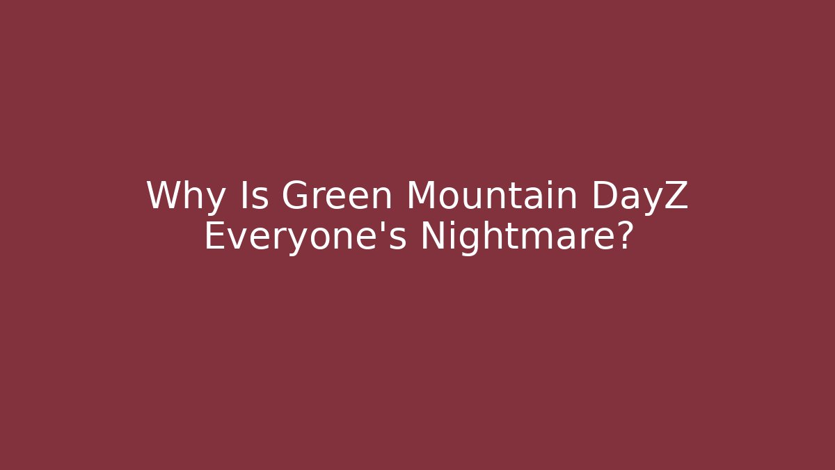 Why Is Green Mountain DayZ Everyone's Nightmare? - Vintage E-Juice