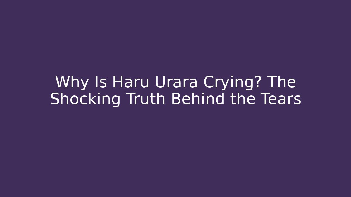 Why Is Haru Urara Crying? The Shocking Truth Behind the Tears