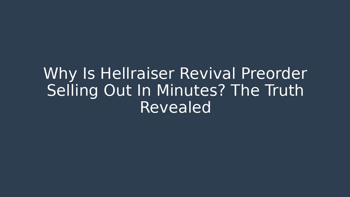 Why Is Hellraiser Revival Preorder Selling Out In Minutes? The Truth Revealed