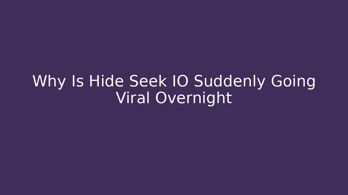 Why Is Hide Seek IO Suddenly Going Viral Overnight