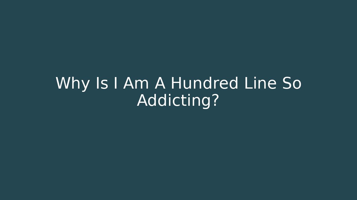 Why Is I Am A Hundred Line So Addicting?