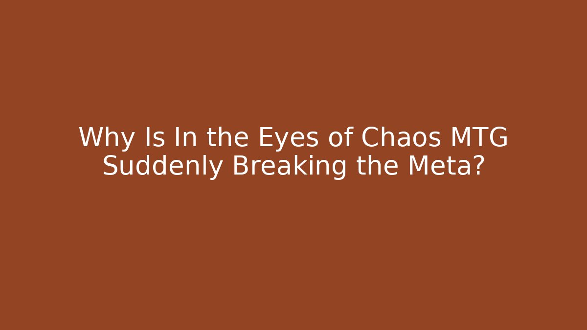 Why Is In the Eyes of Chaos MTG Suddenly Breaking the Meta?