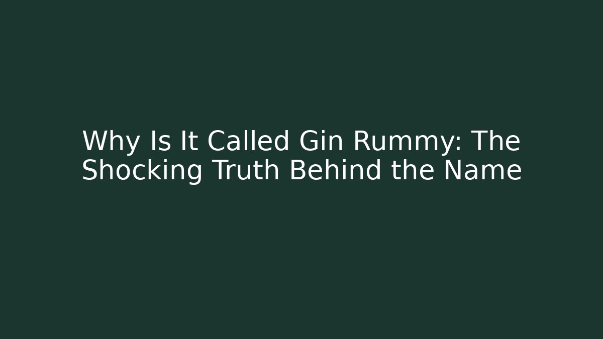 Why Is It Called Gin Rummy: The Shocking Truth Behind the Name
