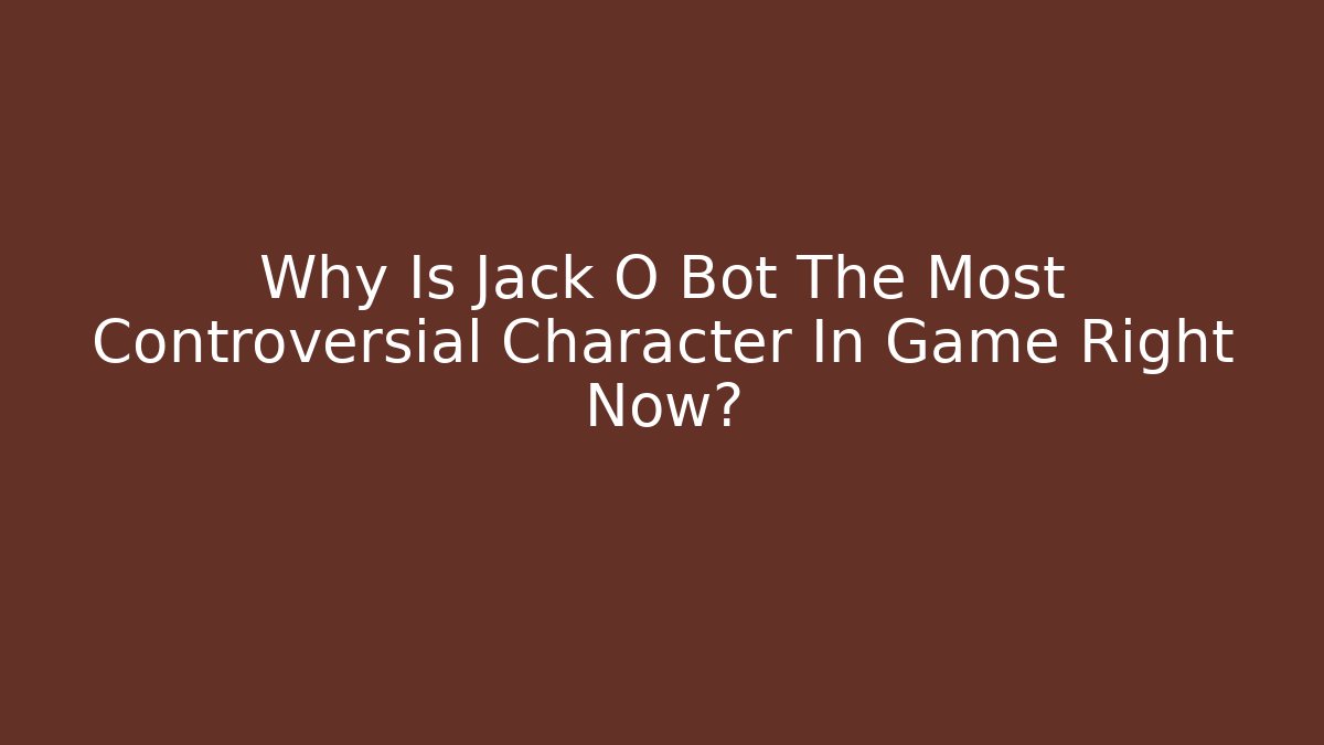 Why Is Jack O Bot The Most Controversial Character In Game Right Now?