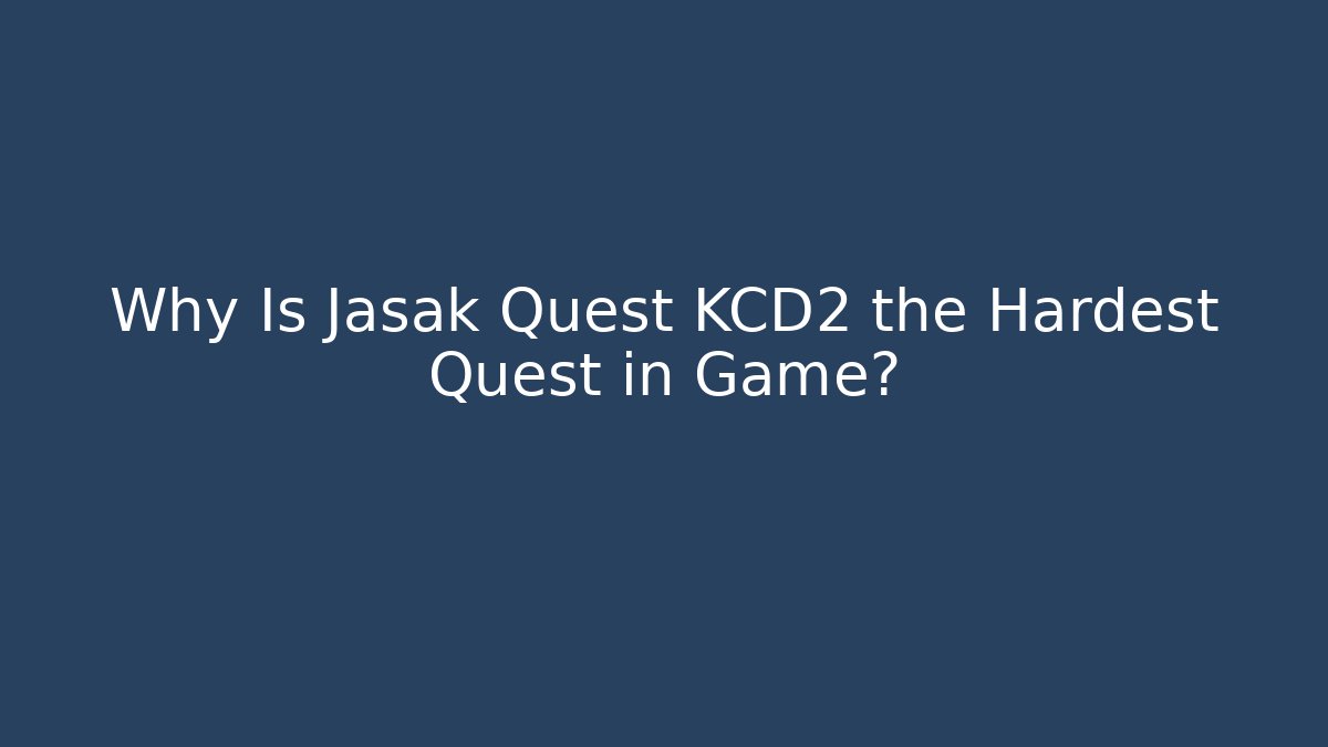 Why Is Jasak Quest KCD2 the Hardest Quest in Game?