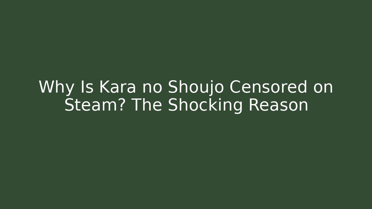 Why Is Kara no Shoujo Censored on Steam? The Shocking Reason - Vintage E-Juice
