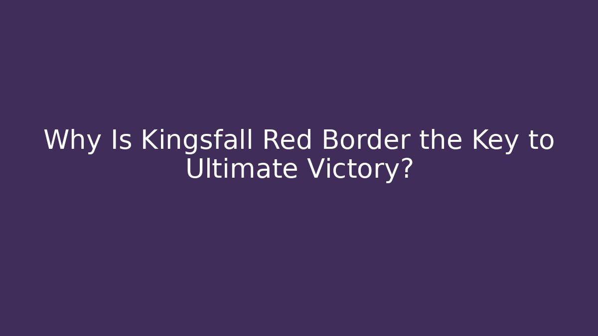 Why Is Kingsfall Red Border the Key to Ultimate Victory?