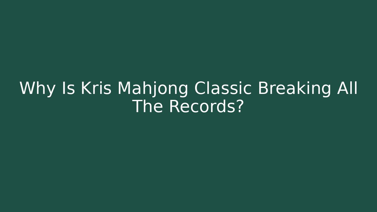 Why Is Kris Mahjong Classic Breaking All The Records?
