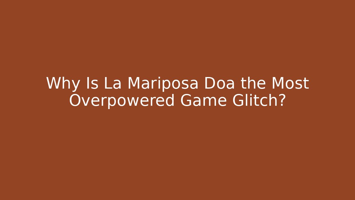 Why Is La Mariposa Doa the Most Overpowered Game Glitch?