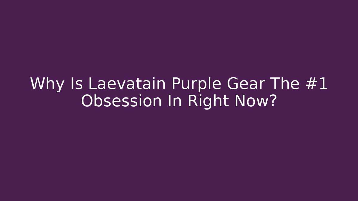 Why Is Laevatain Purple Gear The #1 Obsession In Right Now?