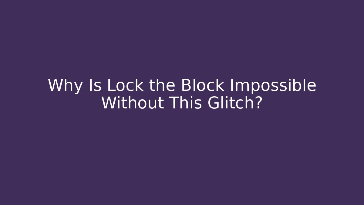 Why Is Lock the Block Impossible Without This Glitch?
