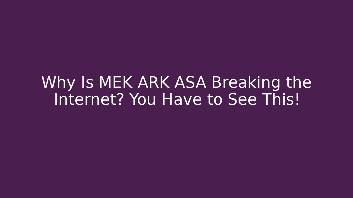 Why Is MEK ARK ASA Breaking the Internet? You Have to See This!
