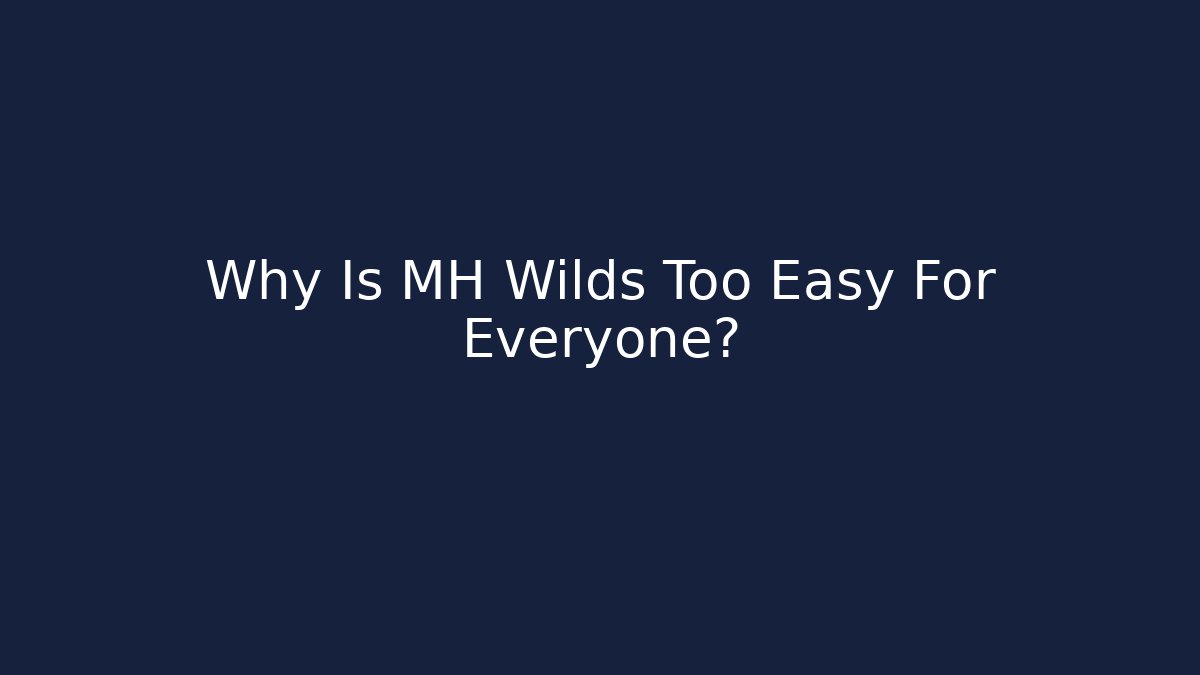 Why Is MH Wilds Too Easy For Everyone?