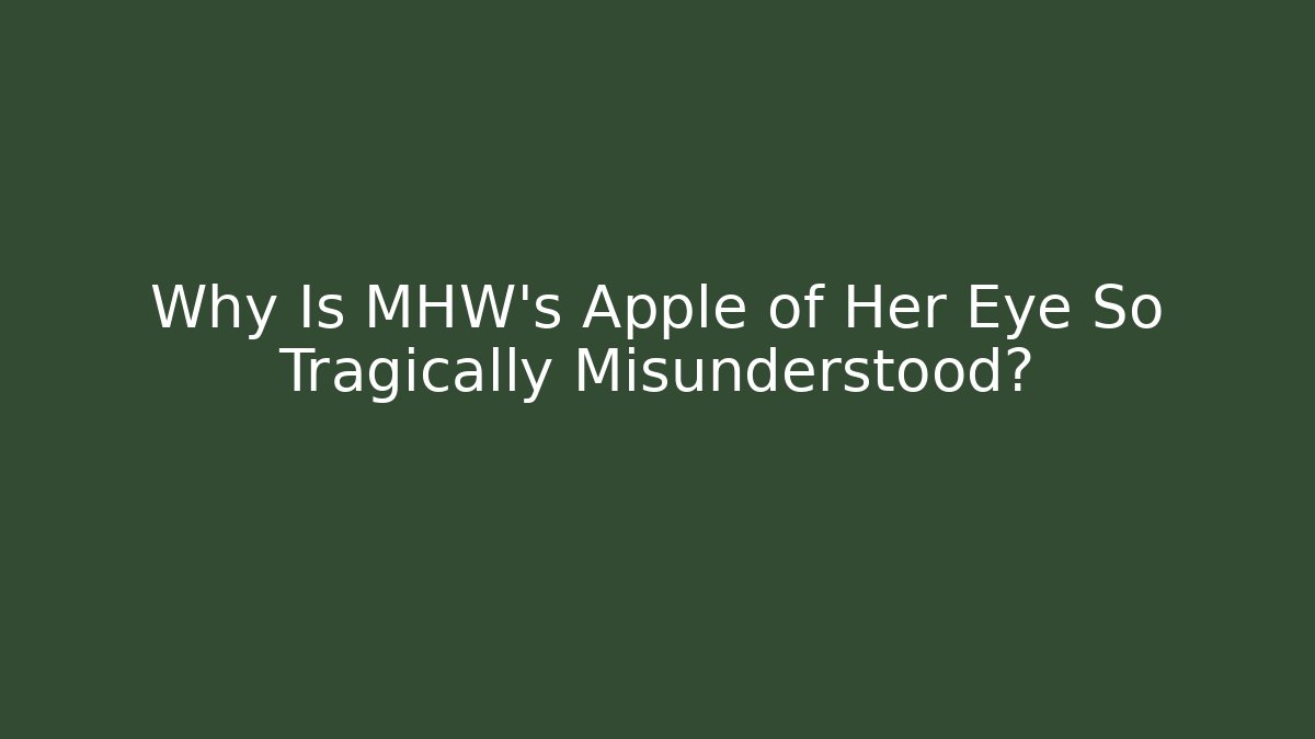Why Is MHW's Apple of Her Eye So Tragically Misunderstood?