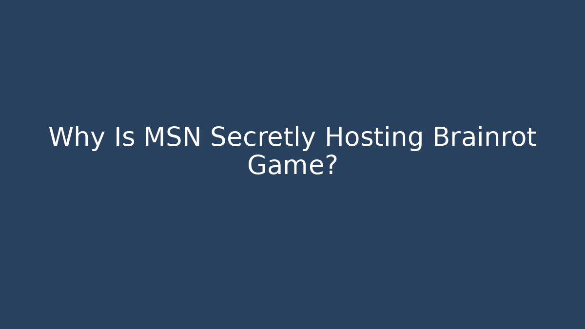 Why Is MSN Secretly Hosting Brainrot Game? - Vintage E-Juice