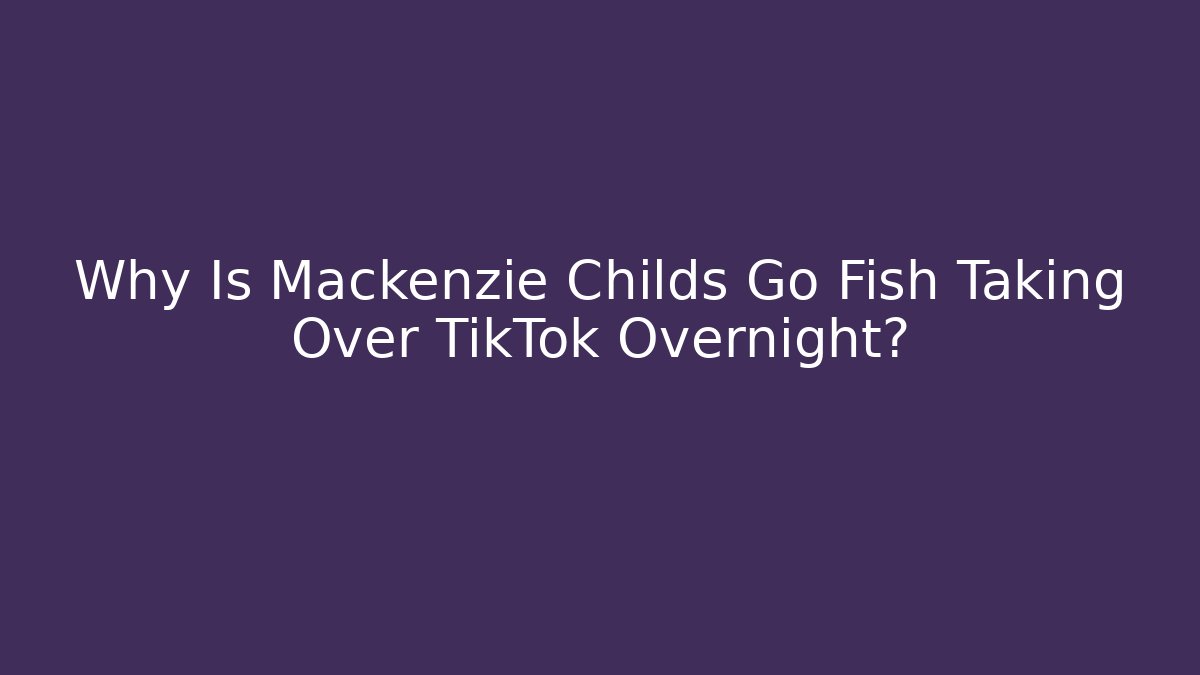 Why Is Mackenzie Childs Go Fish Taking Over TikTok Overnight?