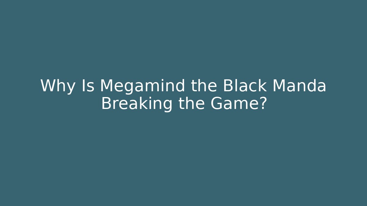Why Is Megamind the Black Manda Breaking the Game?