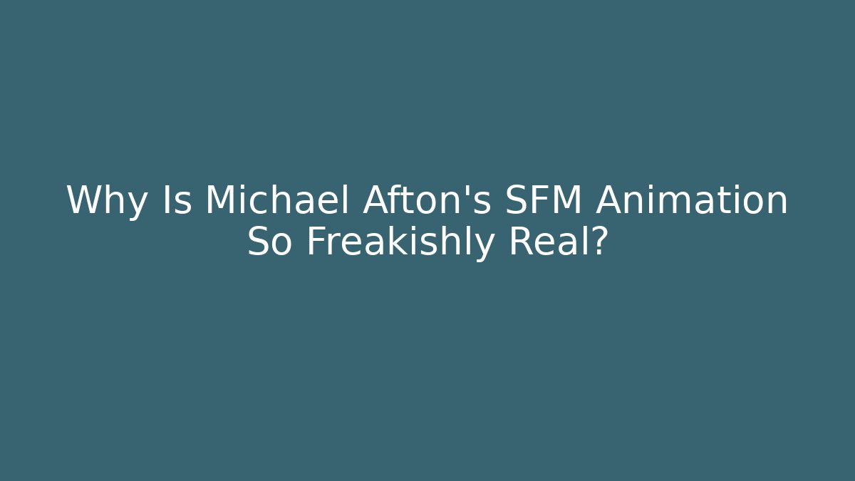 Why Is Michael Afton's SFM Animation So Freakishly Real?