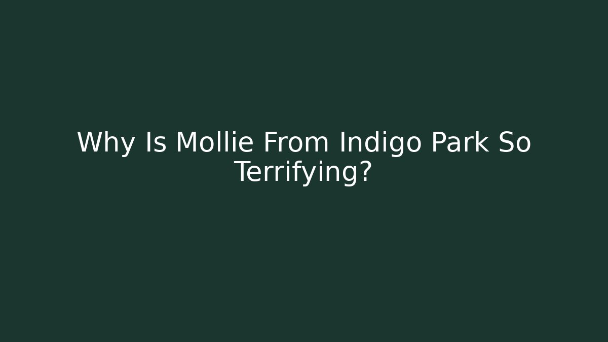 Why Is Mollie From Indigo Park So Terrifying?