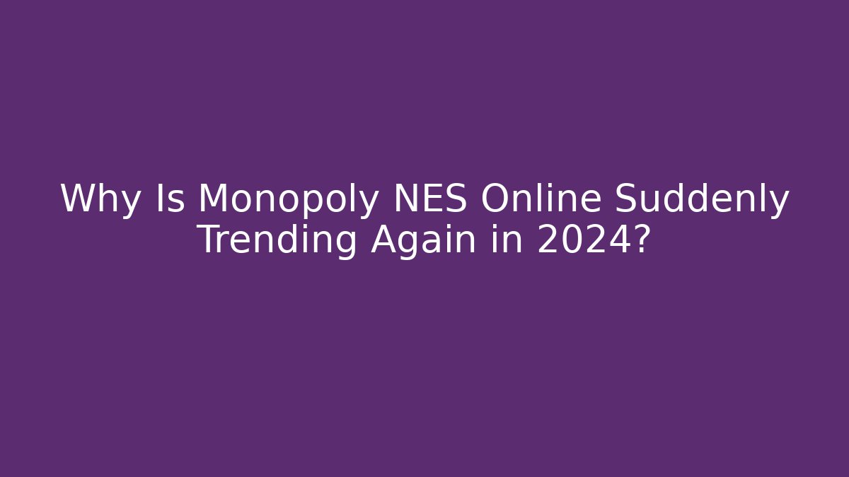 Why Is Monopoly NES Online Suddenly Trending Again in 2024?