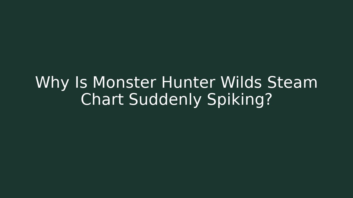 Why Is Monster Hunter Wilds Steam Chart Suddenly Spiking?