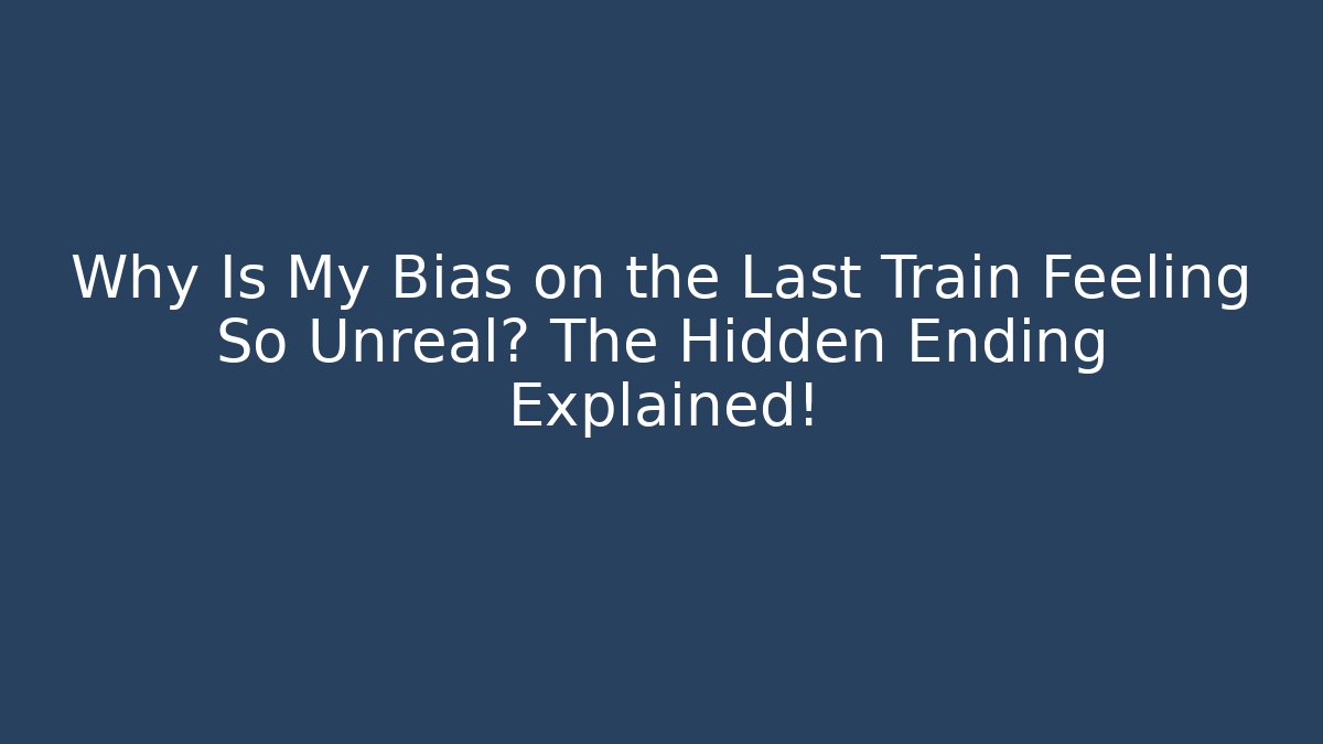 Why Is My Bias on the Last Train Feeling So Unreal? The Hidden Ending Explained!