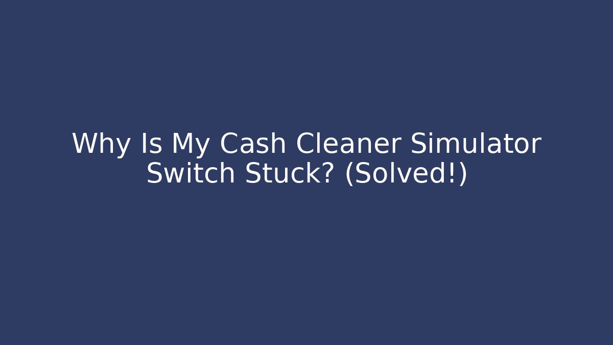 Why Is My Cash Cleaner Simulator Switch Stuck? (Solved!) - Vintage E-Juice