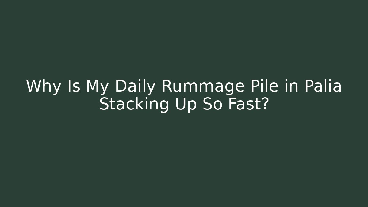 Why Is My Daily Rummage Pile in Palia Stacking Up So Fast?