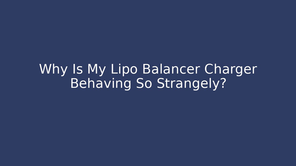 Why Is My Lipo Balancer Charger Behaving So Strangely?