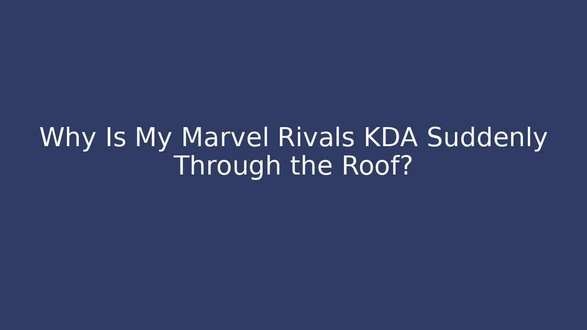 Why Is My Marvel Rivals KDA Suddenly Through the Roof? - Vintage E-Juice