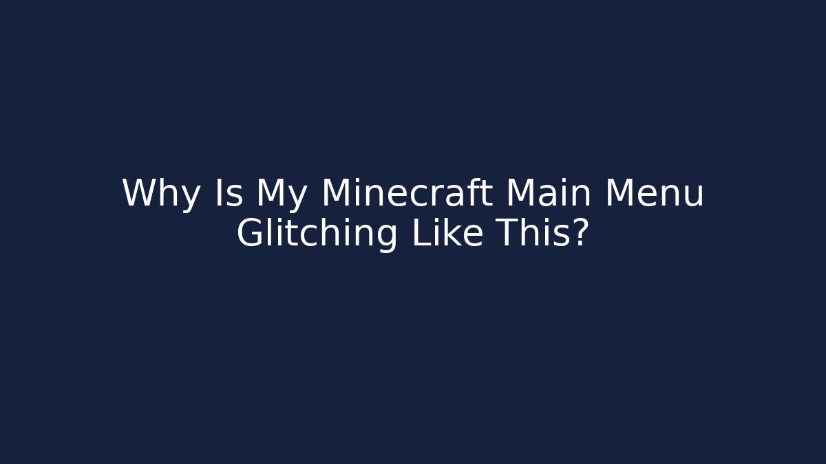 Why Is My Minecraft Main Menu Glitching Like This?