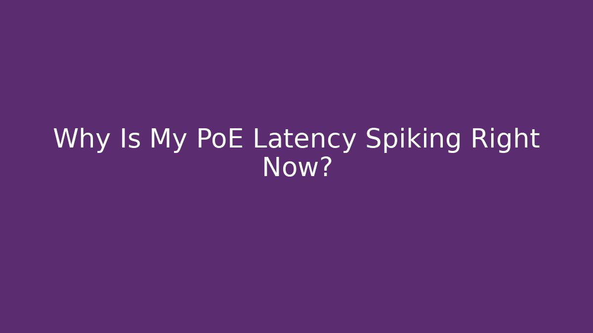 Why Is My PoE Latency Spiking Right Now?