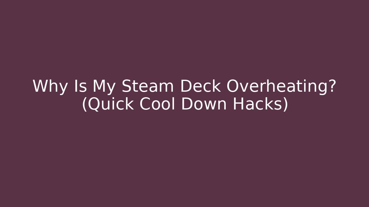 Why Is My Steam Deck Overheating? (Quick Cool Down Hacks) - Vintage E-Juice